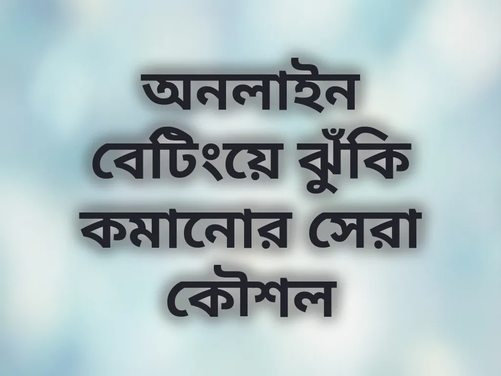 অনলাইন বেটিংয়ে ঝুঁকি কমানোর কৌশল